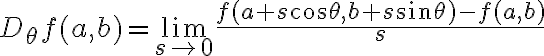 $D_{\theta}f(a,b)=\lim_{s\to 0}\frac{f(a+s\cos\theta,b+s\sin\theta)-f(a,b)}{s}$